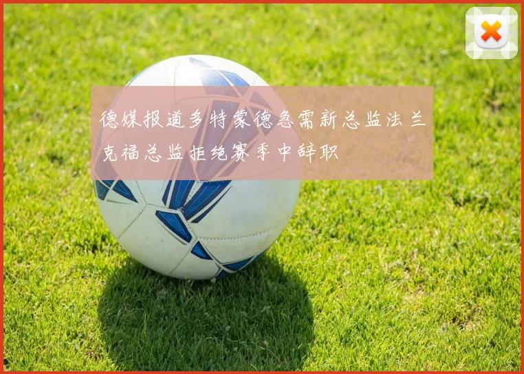 德媒报道多特蒙德急需新总监法兰克福总监拒绝赛季中辞职